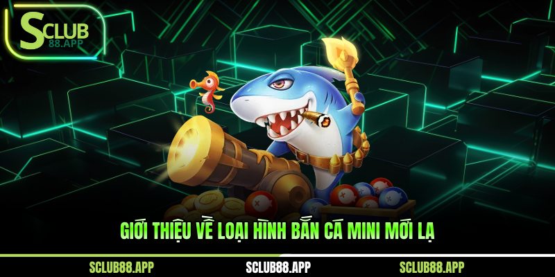 Giới thiệu về loại hình bắn cá Mini mới lạ