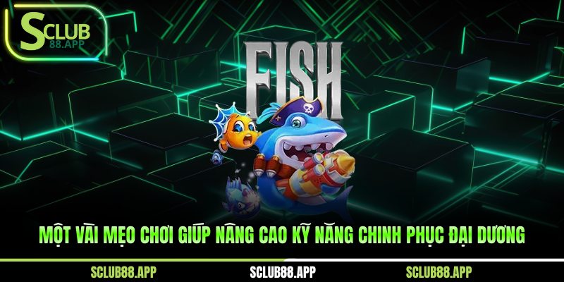 Một vài mẹo chơi giúp nâng cao kỹ năng chinh phục đại dương