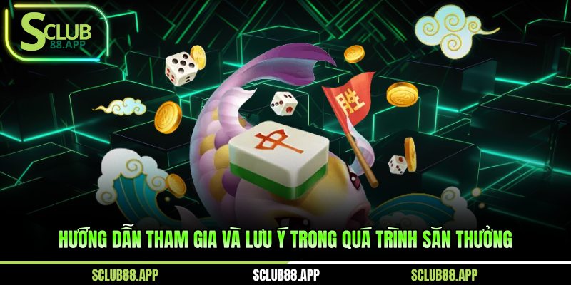 Hướng dẫn tham gia và lưu ý trong quá trình săn thưởng 