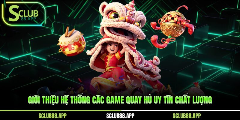 Giới thiệu hệ thống các game quay hủ uy tín chất lượng