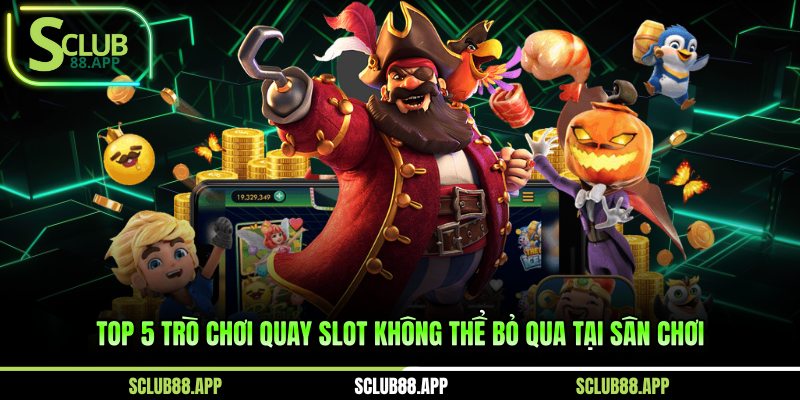 Top 5 trò chơi quay slot không thể bỏ qua tại sân chơi 