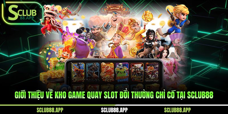 Giới thiệu về kho game quay slot đổi thưởng chỉ có tại Sclub88