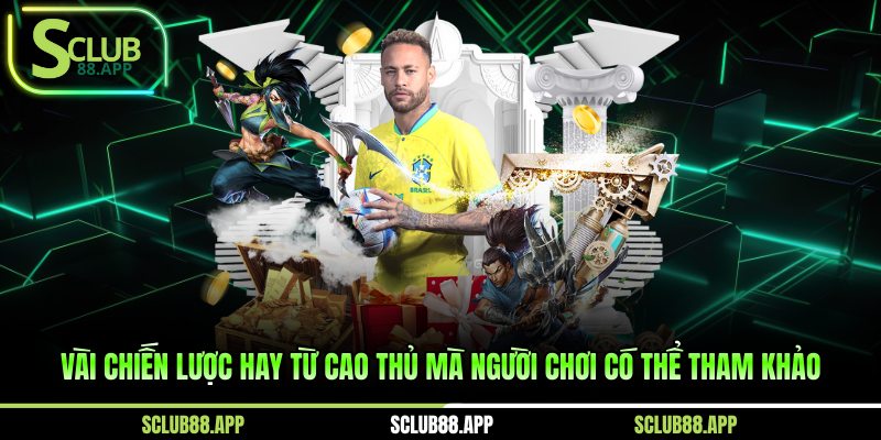 Vài chiến lược hay từ cao thủ mà người chơi có thể tham khảo