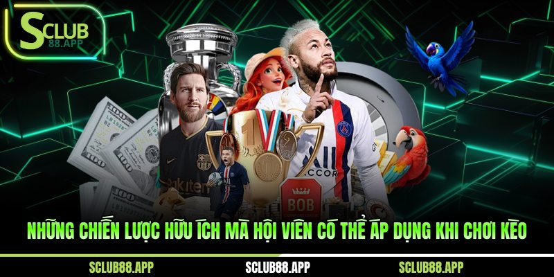 Những chiến lược hữu ích mà hội viên có thể áp dụng khi chơi kèo