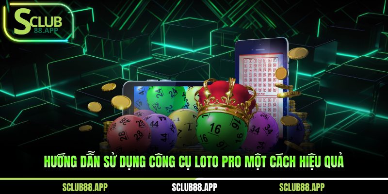 Hướng dẫn sử dụng công cụ Loto Pro Việt Nam một cách hiệu quả