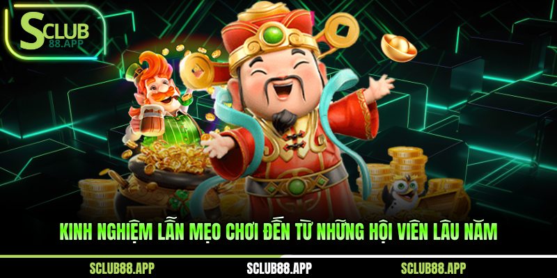 Kinh nghiệm lẫn mẹo chơi đến từ những hội viên lâu năm